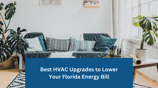 Best HVAC Upgrades to Lower Your Florida Energy Bill